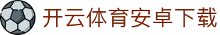 开云体育安卓下载 - 完美支持安卓设备,畅享体育娱乐